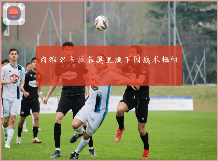 内维尔卡拉菲奥里换下因战术牺牲