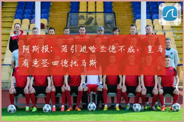 阿斯报：若引进哈兰德不成，皇马有意签回德托马斯