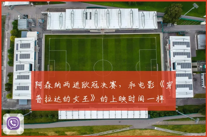 阿森纳两进欧冠决赛，和电影《穿普拉达的女王》的上映时间一样