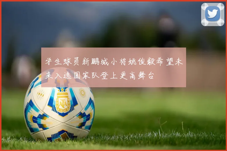 学生球员新鹏城小将姚俊毅希望未来入选国家队登上更高舞台