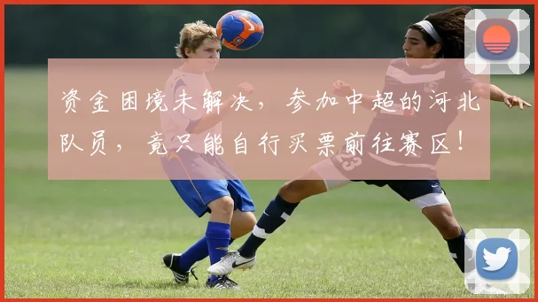 资金困境未解决，参加中超的河北队员，竟只能自行买票前往赛区！