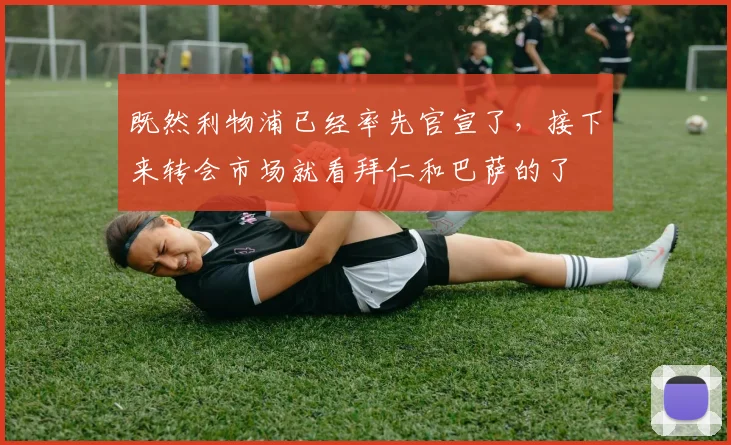 既然利物浦已经率先官宣了，接下来转会市场就看拜仁和巴萨的了