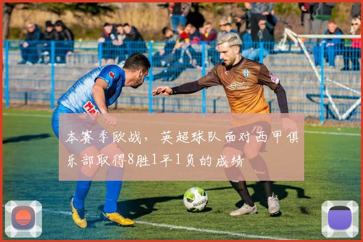 本赛季欧战，英超球队面对西甲俱乐部取得8胜1平1负的成绩