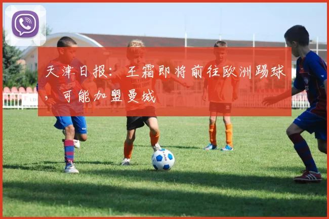 天津日报：王霜即将前往欧洲踢球，可能加盟曼城